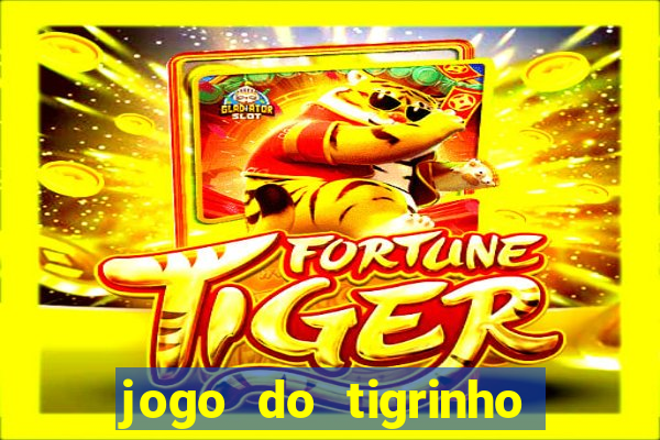 jogo do tigrinho ganha dinheiro de verdade